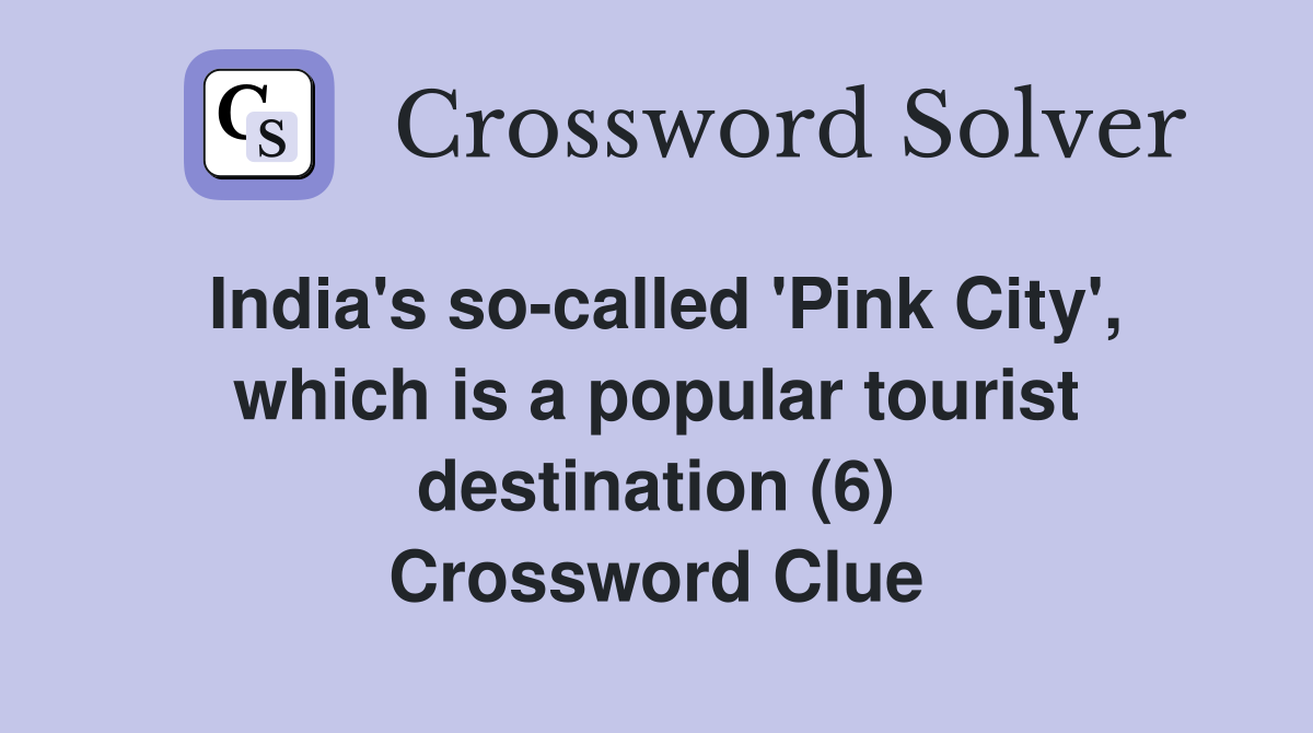 India's so-called 'Pink City', which is a popular tourist destination (6) Crossword Clue