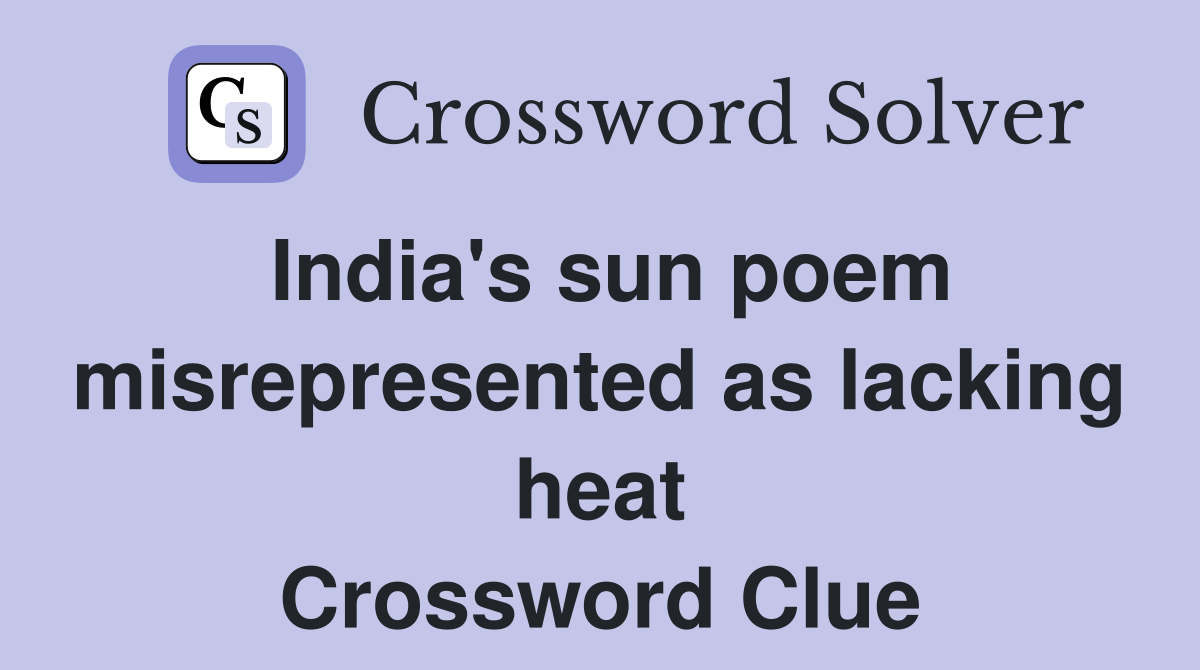 India's sun poem misrepresented as lacking heat Crossword Clue