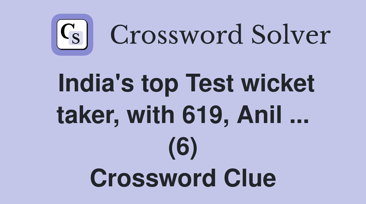 India's top Test wicket taker, with 619, Anil ... (6) Crossword Clue