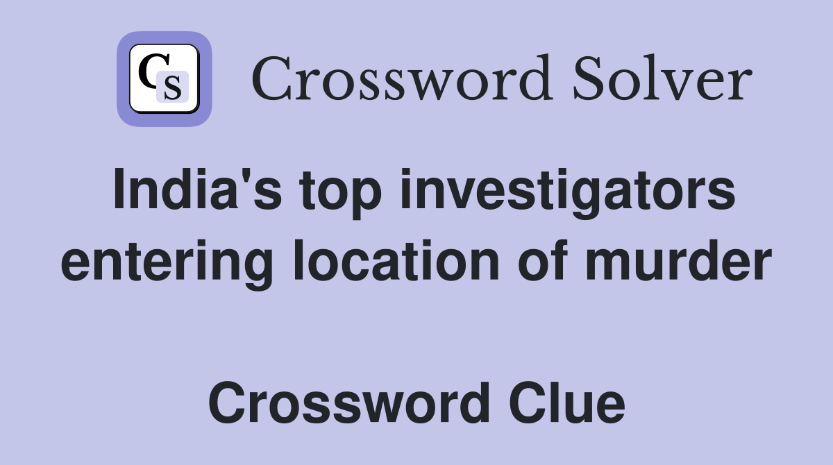 India's top investigators entering location of murder  Crossword Clue