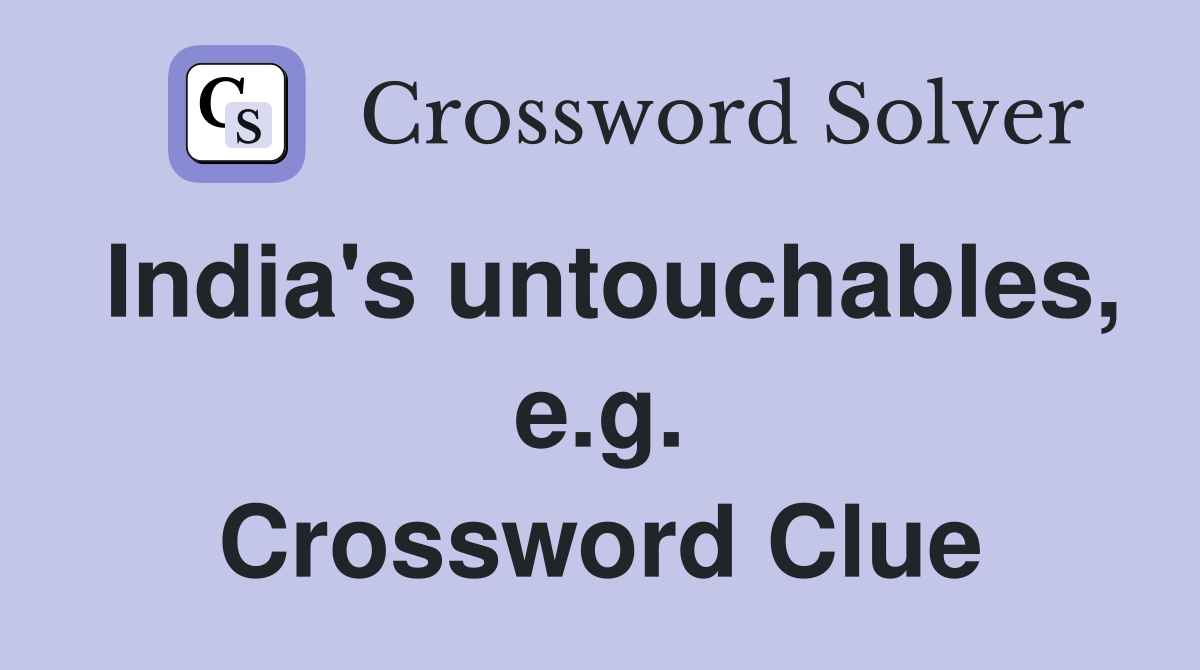 India's untouchables, e.g. Crossword Clue