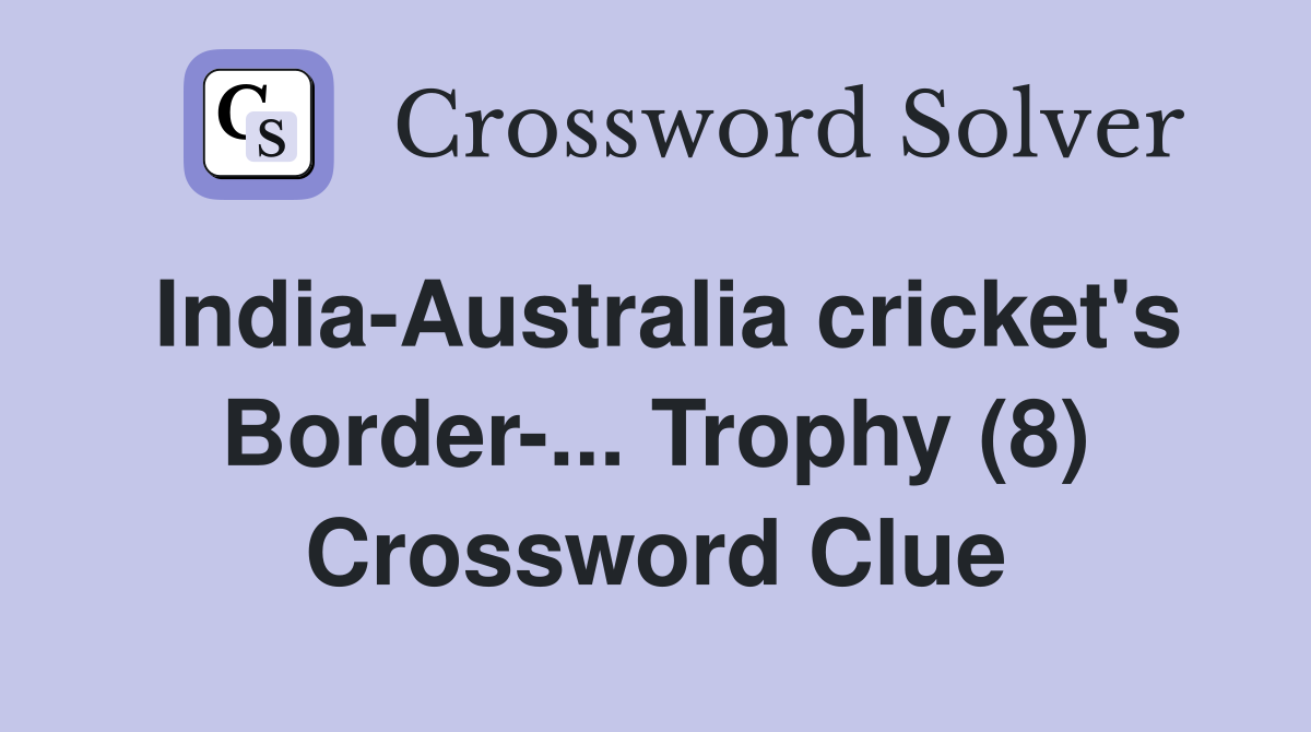 India-Australia cricket's Border-... Trophy (8) Crossword Clue