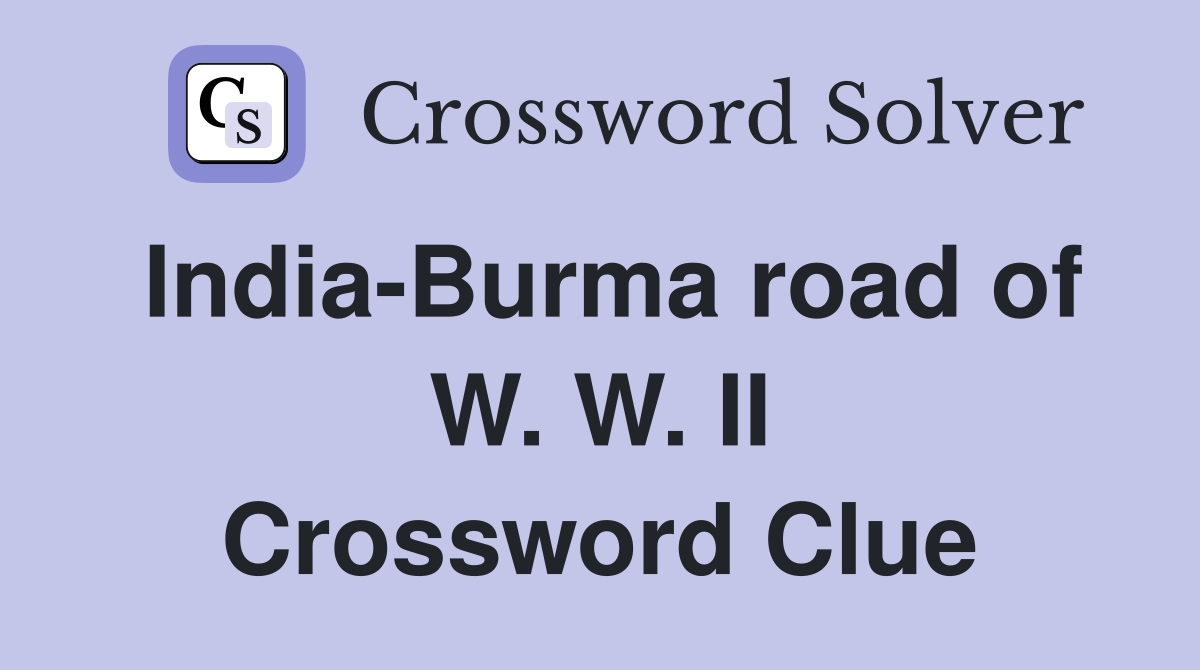 India-Burma road of W. W. II Crossword Clue