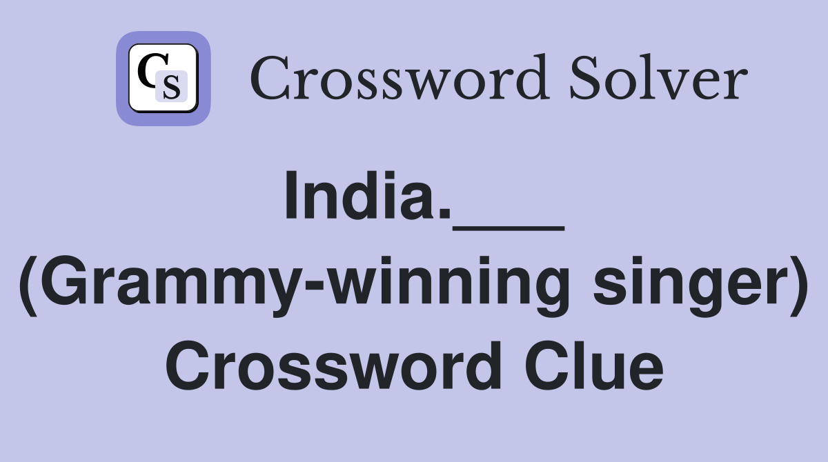 India.___ (Grammy-winning singer) Crossword Clue