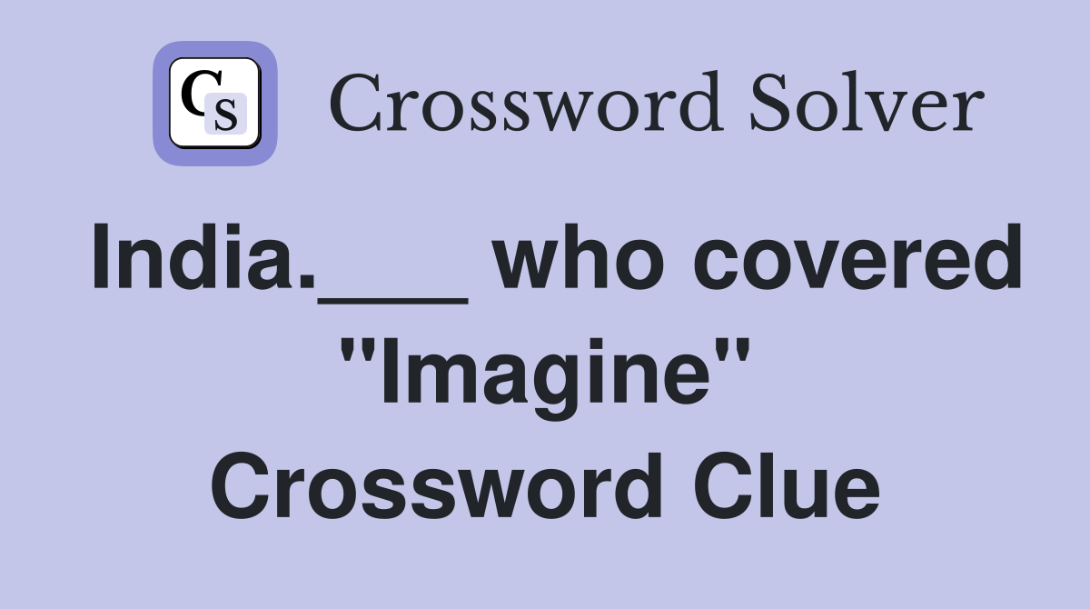 India.___ who covered "Imagine" Crossword Clue