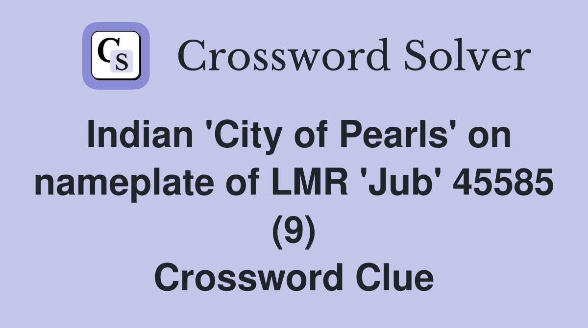Indian 'City of Pearls' on nameplate of LMR 'Jub' 45585 (9) Crossword Clue