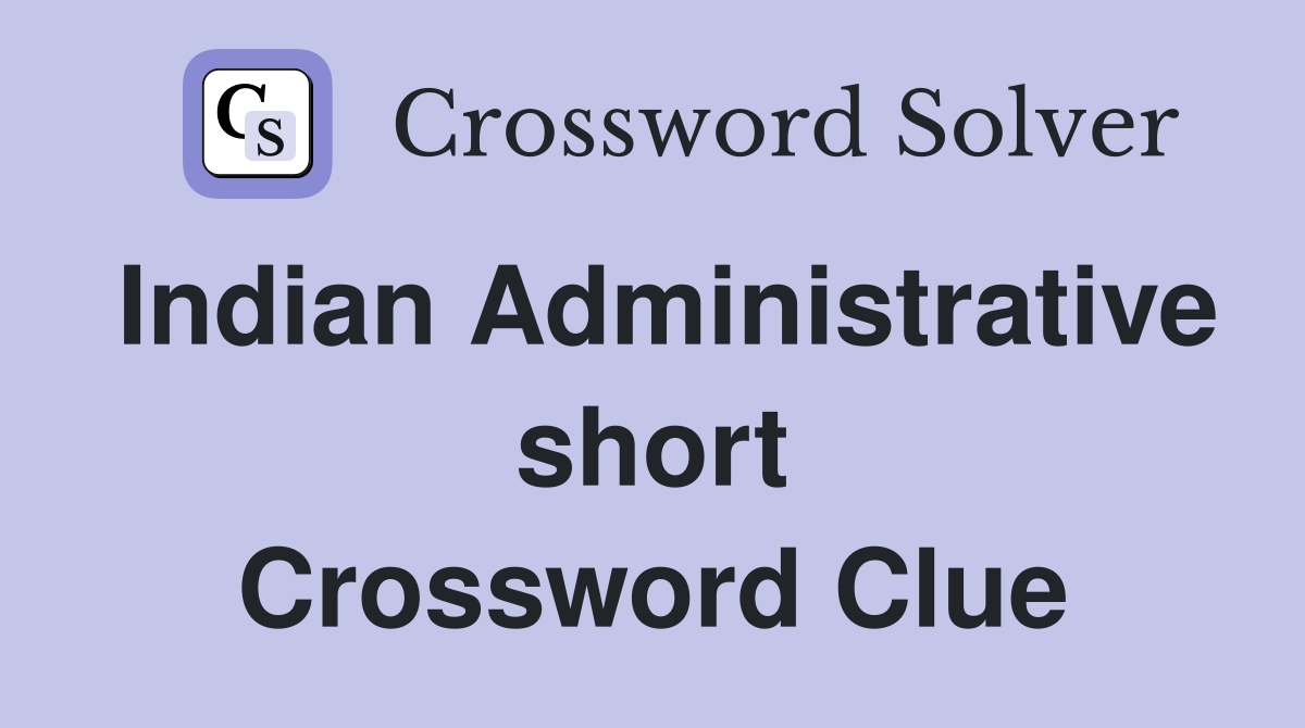 Indian Administrative short Crossword Clue