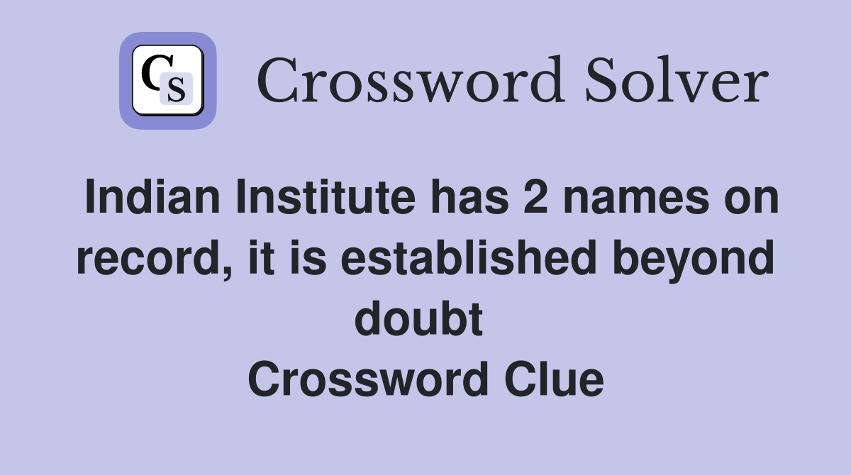 Indian Institute has 2 names on record, it is established beyond doubt  Crossword Clue