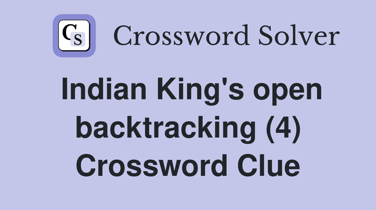 Indian King's open backtracking (4) Crossword Clue