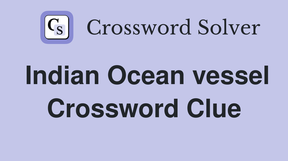 Indian Ocean vessel Crossword Clue