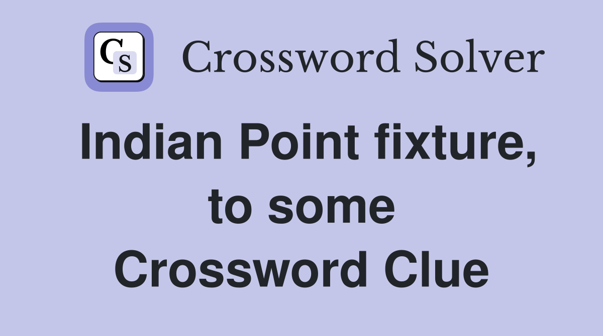 Indian Point fixture, to some Crossword Clue