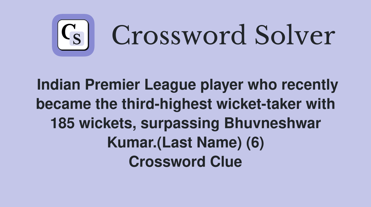 Indian Premier League player who recently became the third-highest wicket-taker with 185 wickets, surpassing Bhuvneshwar Kumar.(Last Name) (6) Crossword Clue