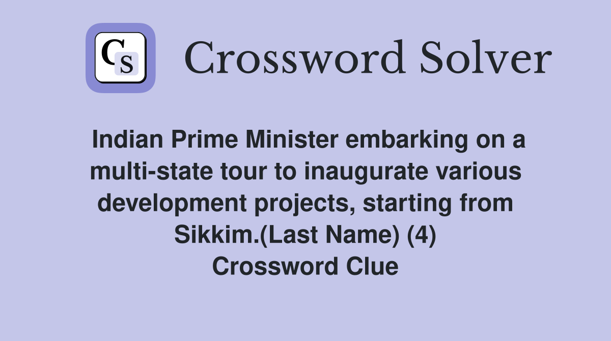 Indian Prime Minister embarking on a multi-state tour to inaugurate various development projects, starting from Sikkim.(Last Name) (4) Crossword Clue