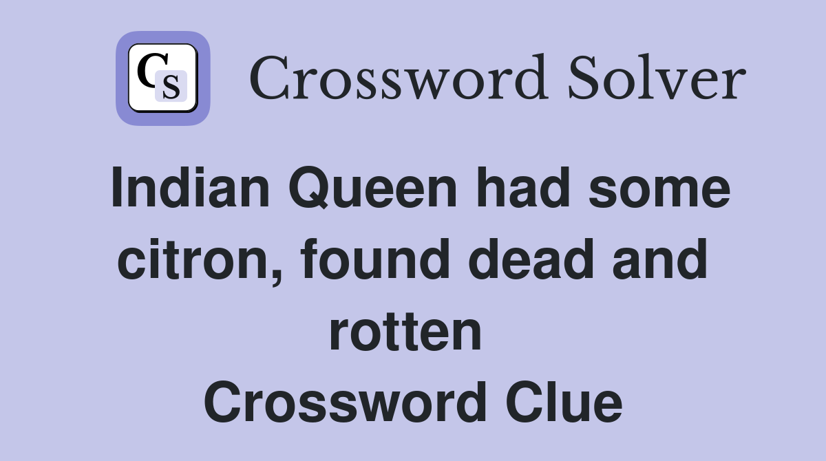 Indian Queen had some citron, found dead and rotten  Crossword Clue