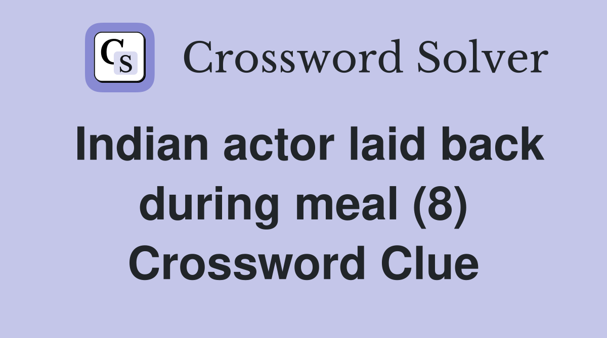 Indian actor laid back during meal (8) Crossword Clue
