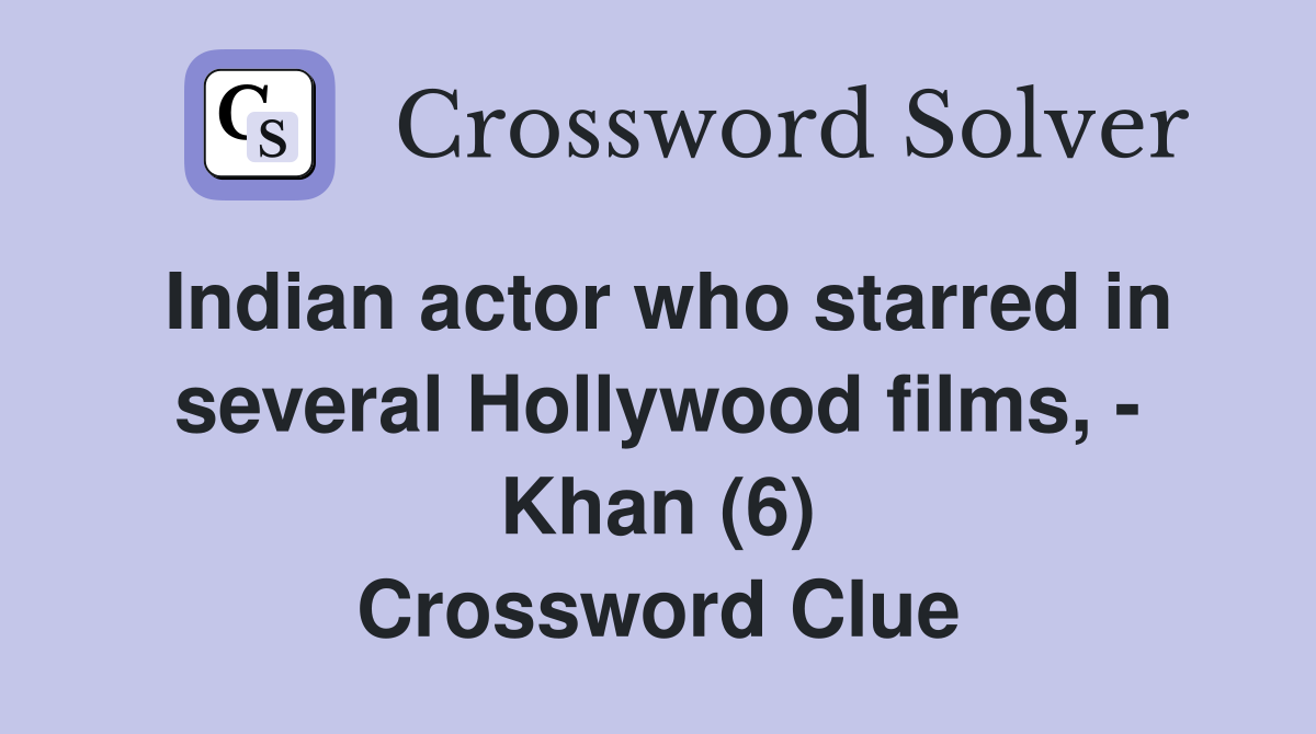 Indian actor who starred in several Hollywood films, - Khan (6) Crossword Clue