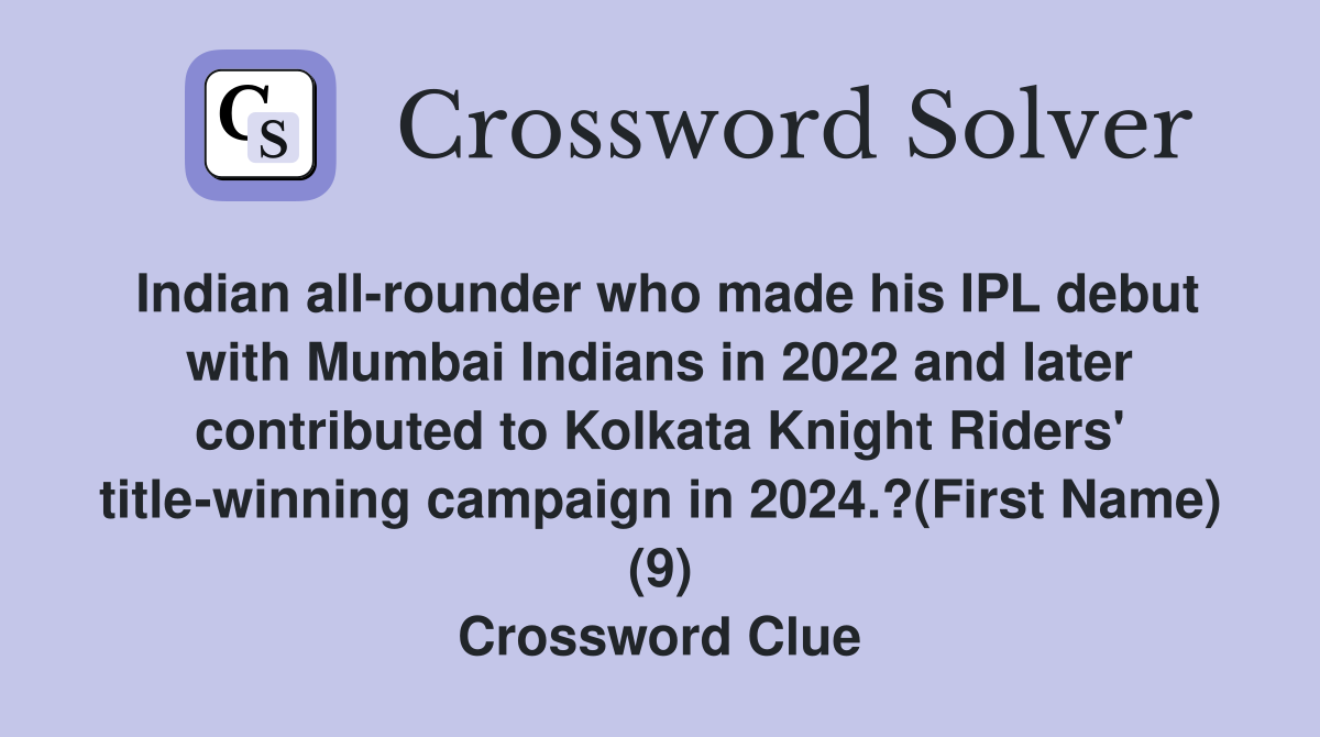 Indian all-rounder who made his IPL debut with Mumbai Indians in 2022 and later contributed to Kolkata Knight Riders' title-winning campaign in 2024.?(First Name) (9) Crossword Clue