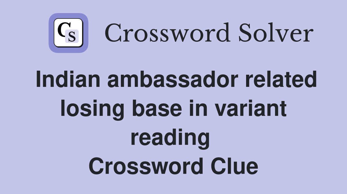 Indian ambassador related losing base in variant reading  Crossword Clue