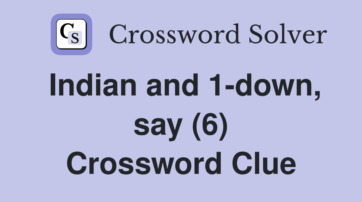 Indian and 1-down, say (6) Crossword Clue