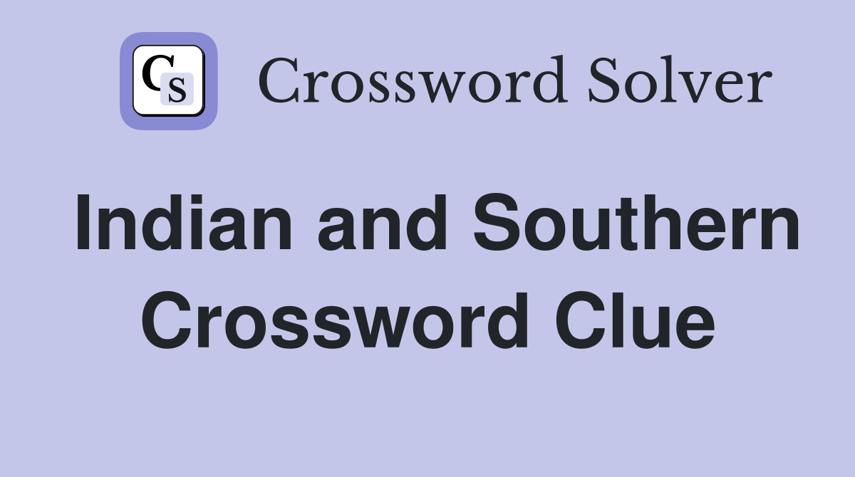 Indian and Southern Crossword Clue