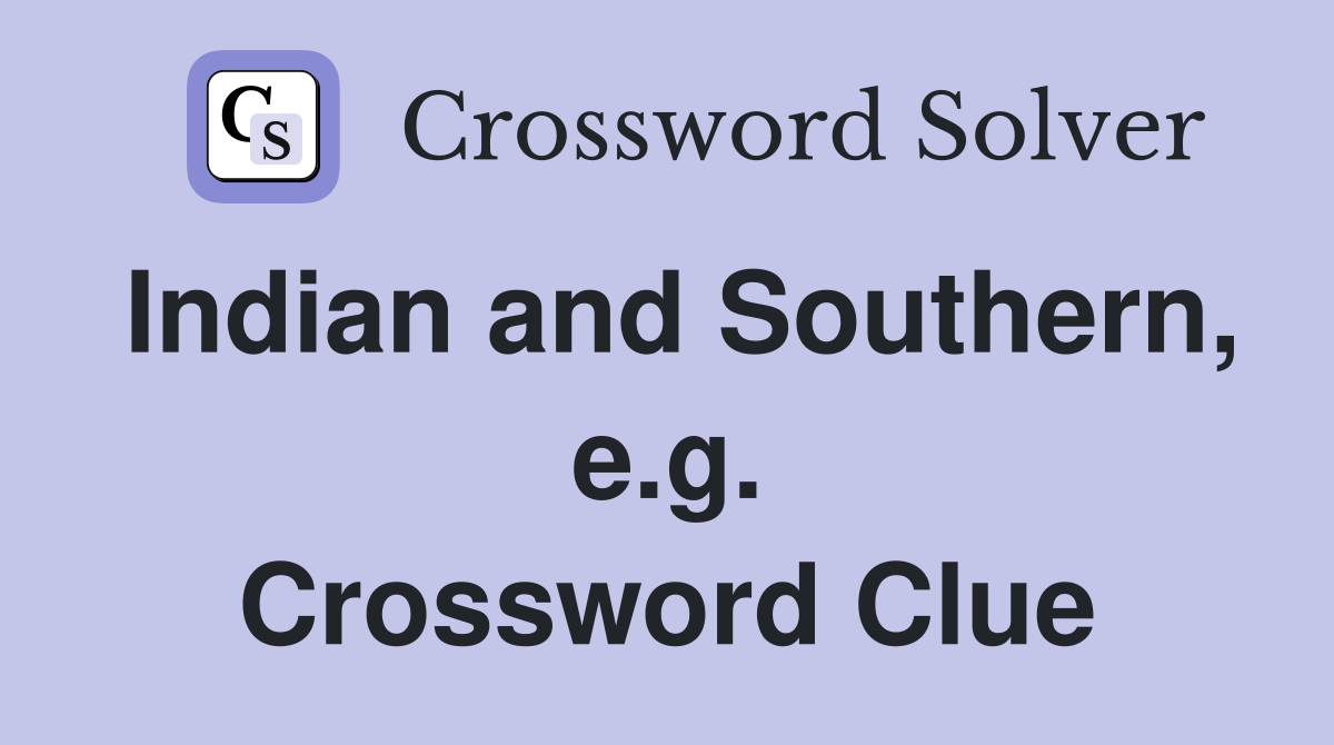 Indian and Southern, e.g. Crossword Clue