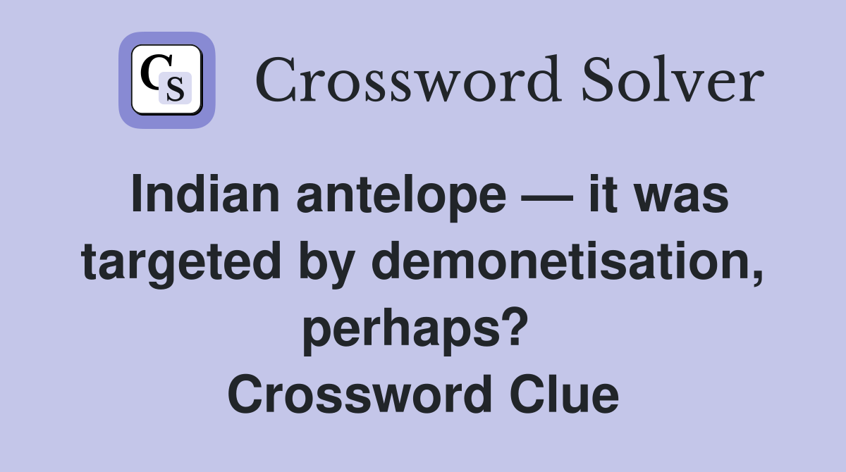 Indian antelope — it was targeted by demonetisation, perhaps?  Crossword Clue