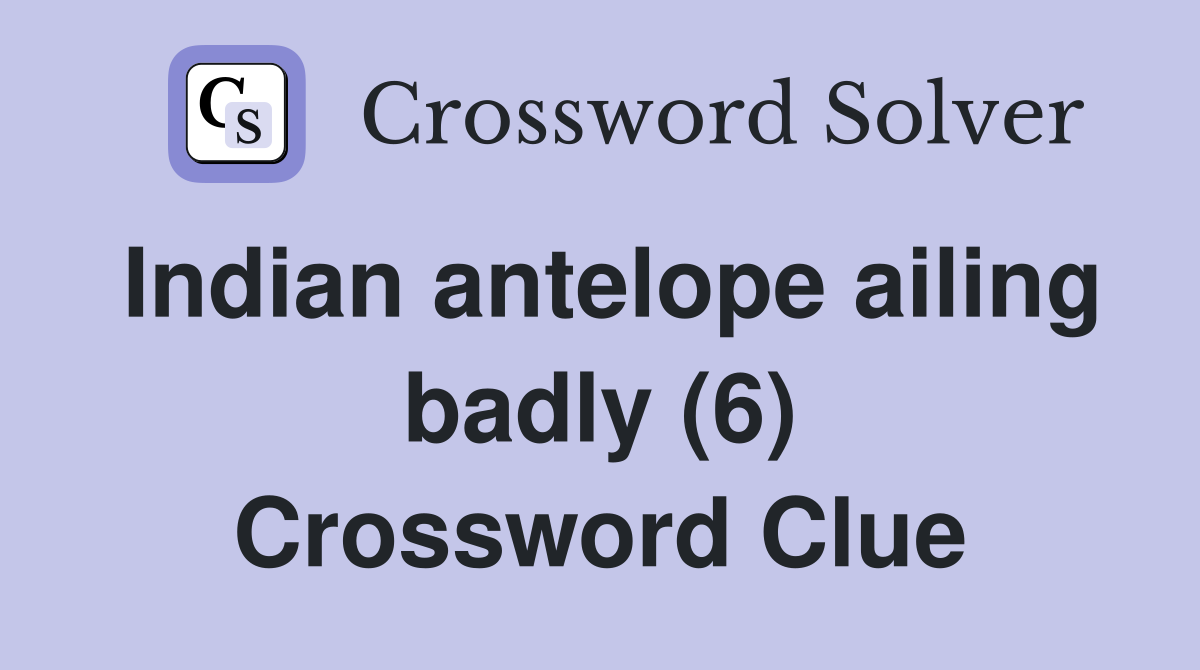 Indian antelope ailing badly (6) Crossword Clue