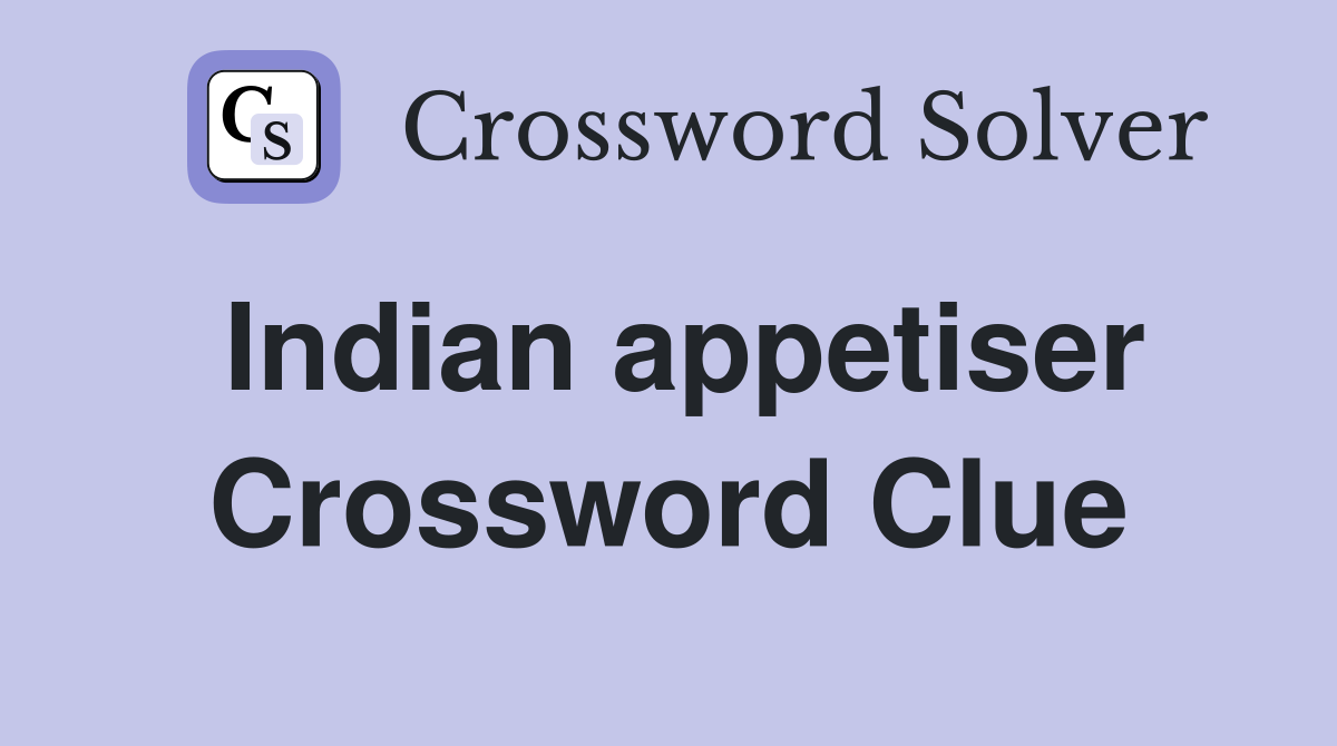Indian appetiser Crossword Clue