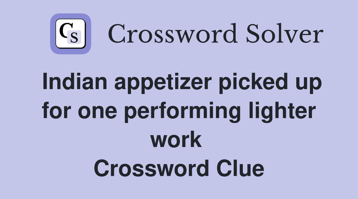 Indian appetizer picked up for one performing lighter work  Crossword Clue