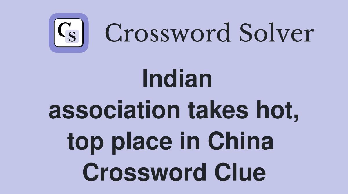 Indian association takes hot, top place in China  Crossword Clue