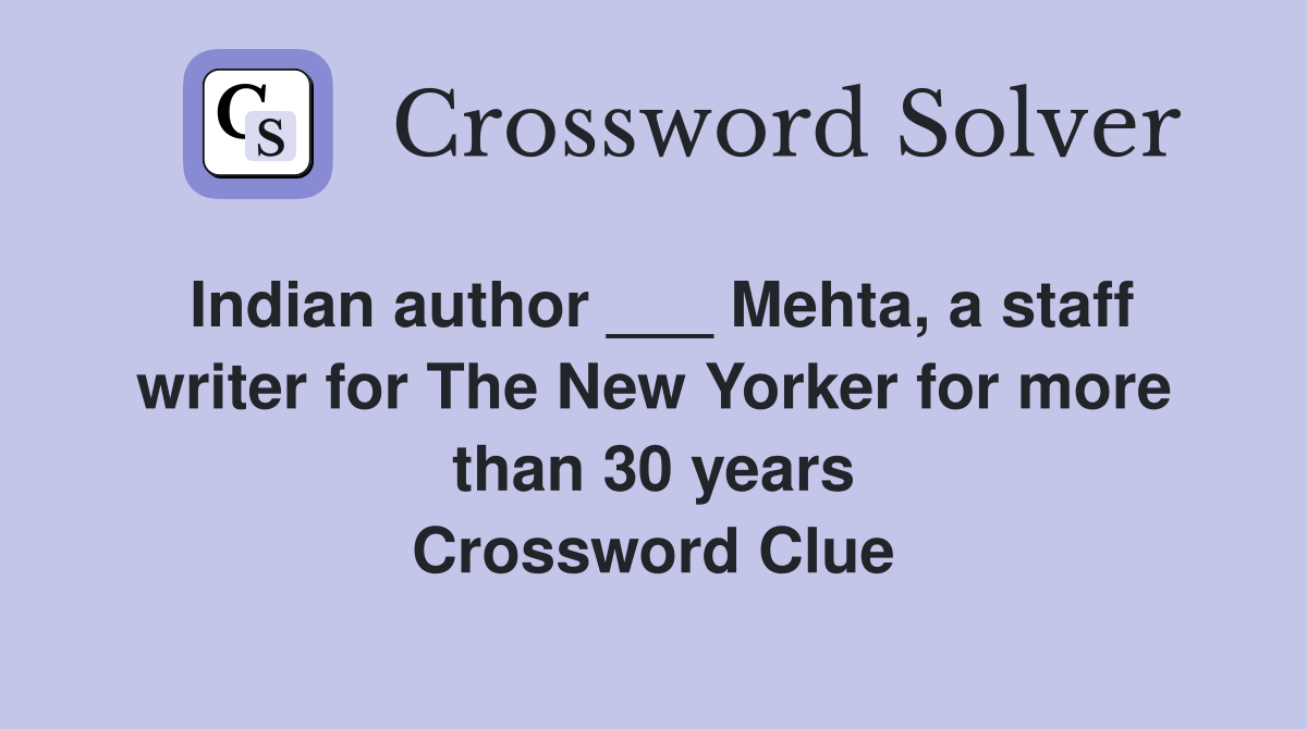 Indian author ___ Mehta, a staff writer for The New Yorker for more than 30 years Crossword Clue