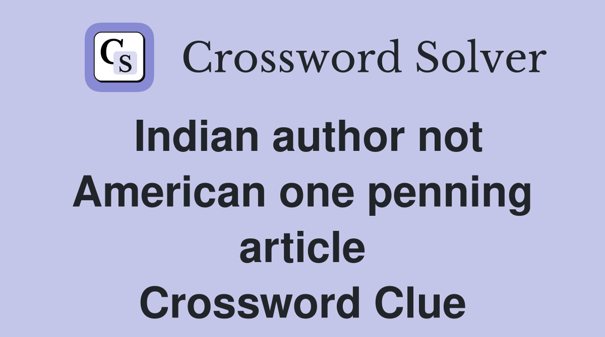 Indian author not American one penning article Crossword Clue
