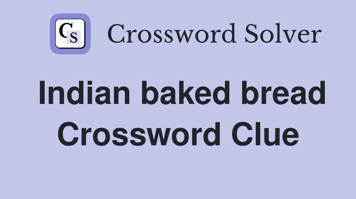 Indian baked bread Crossword Clue