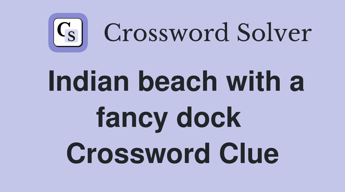 Indian beach with a fancy dock  Crossword Clue