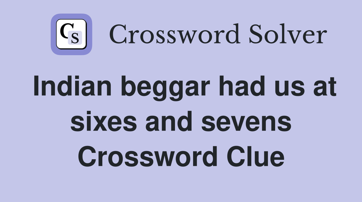 Indian beggar had us at sixes and sevens Crossword Clue