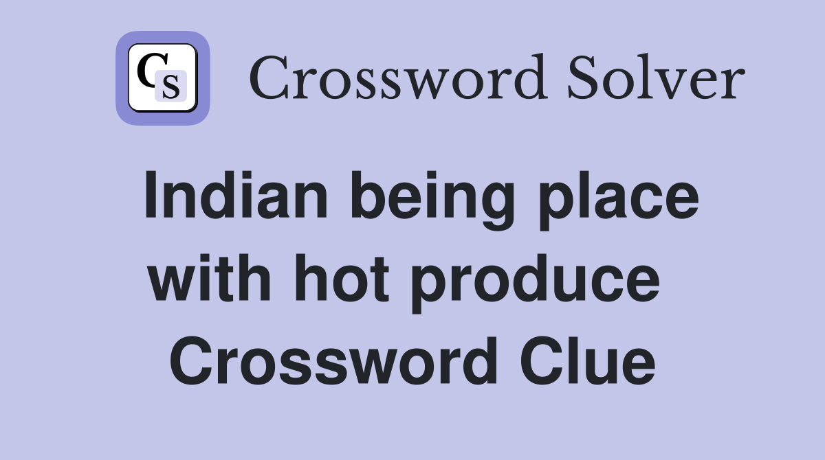 Indian being place with hot produce  Crossword Clue