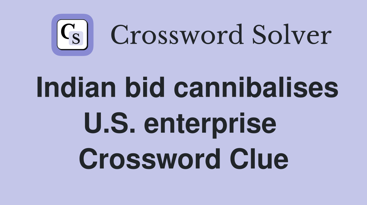 Indian bid cannibalises U.S. enterprise  Crossword Clue