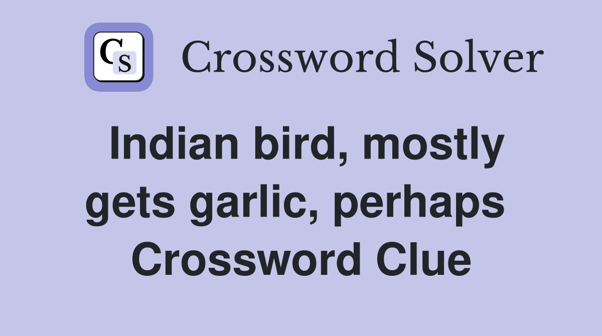 Indian bird, mostly gets garlic, perhaps  Crossword Clue