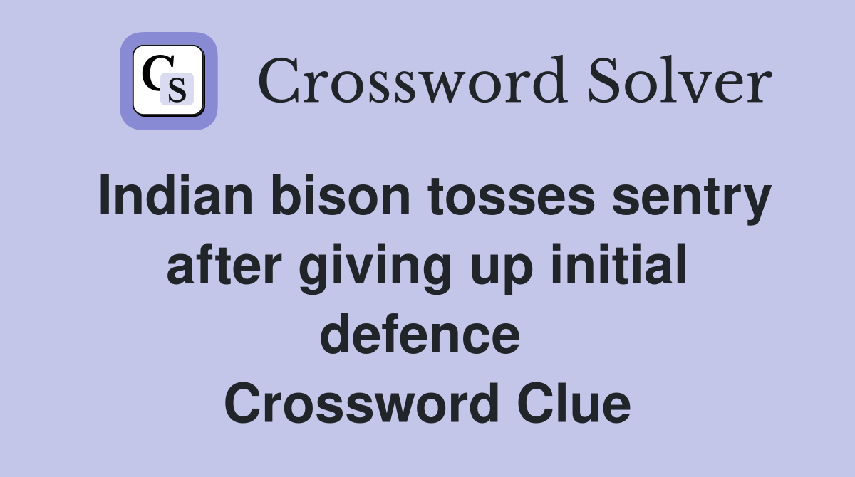 Indian bison tosses sentry after giving up initial defence  Crossword Clue