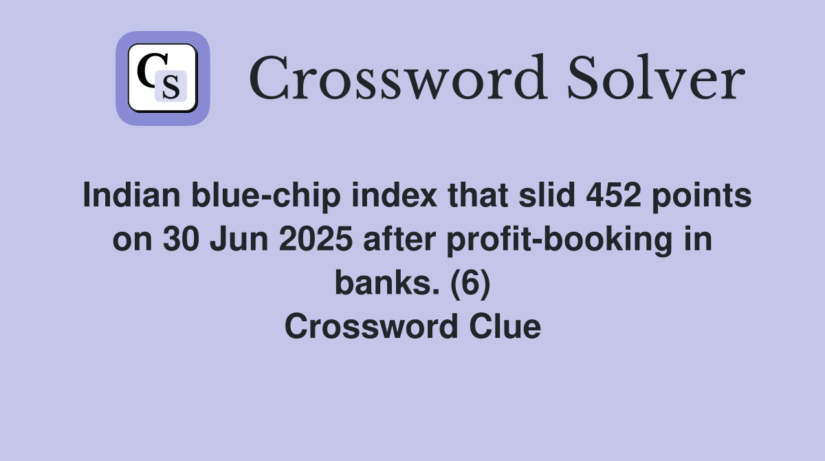 Indian blue-chip index that slid 452 points on 30 Jun 2025 after profit-booking in banks. (6) Crossword Clue