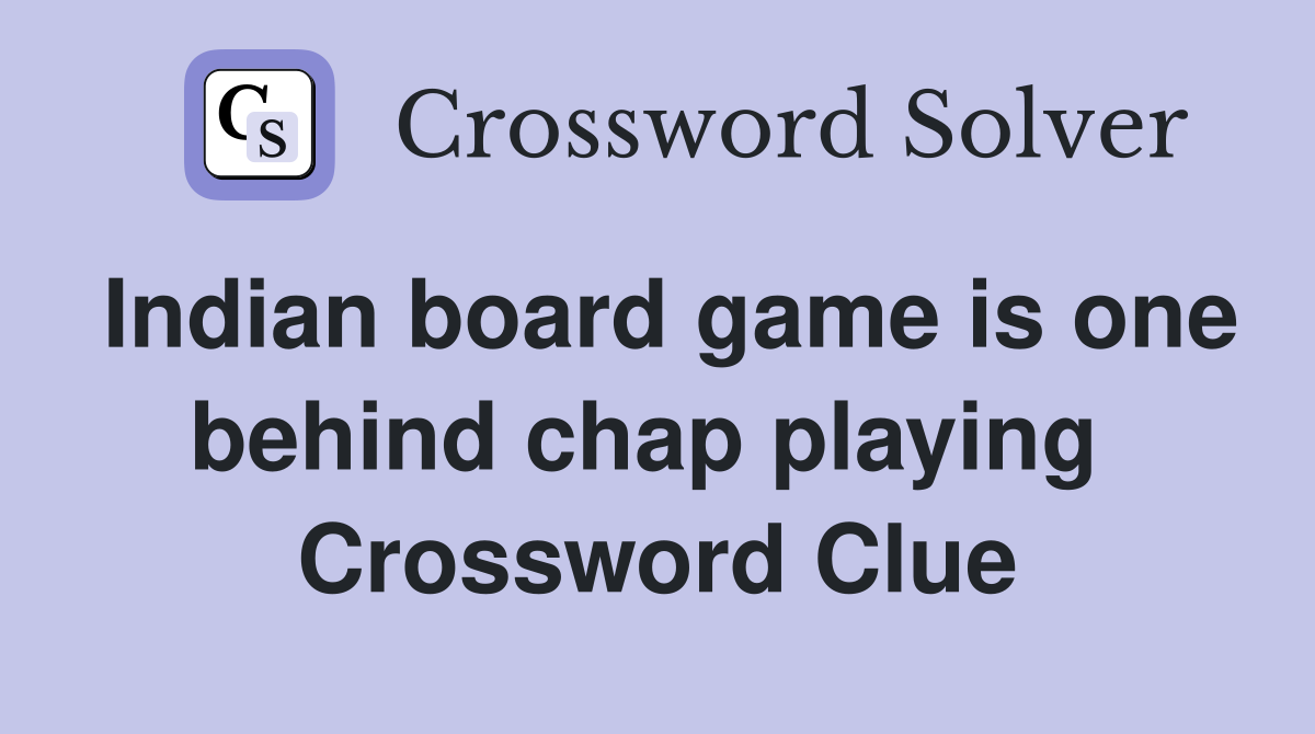 Indian board game is one behind chap playing  Crossword Clue