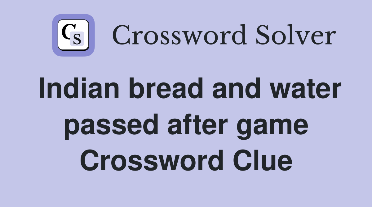 Indian bread and water passed after game Crossword Clue