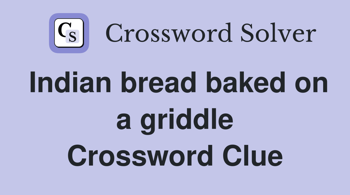 Indian bread baked on a griddle Crossword Clue