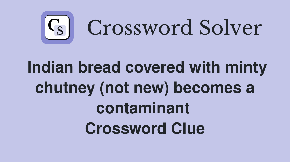 Indian bread covered with minty chutney (not new) becomes a contaminant  Crossword Clue