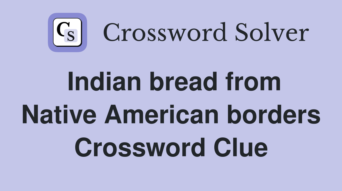 Indian bread from Native American borders Crossword Clue