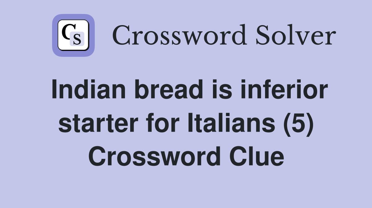 Indian bread is inferior starter for Italians (5) Crossword Clue