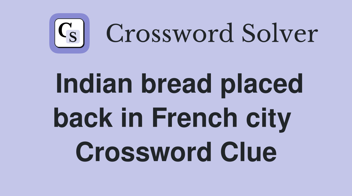 Indian bread placed back in French city  Crossword Clue