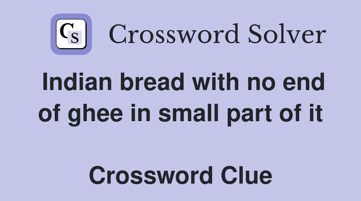 Indian bread with no end of ghee in small part of it  Crossword Clue