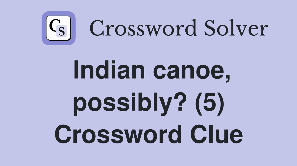 Indian canoe, possibly? (5) Crossword Clue
