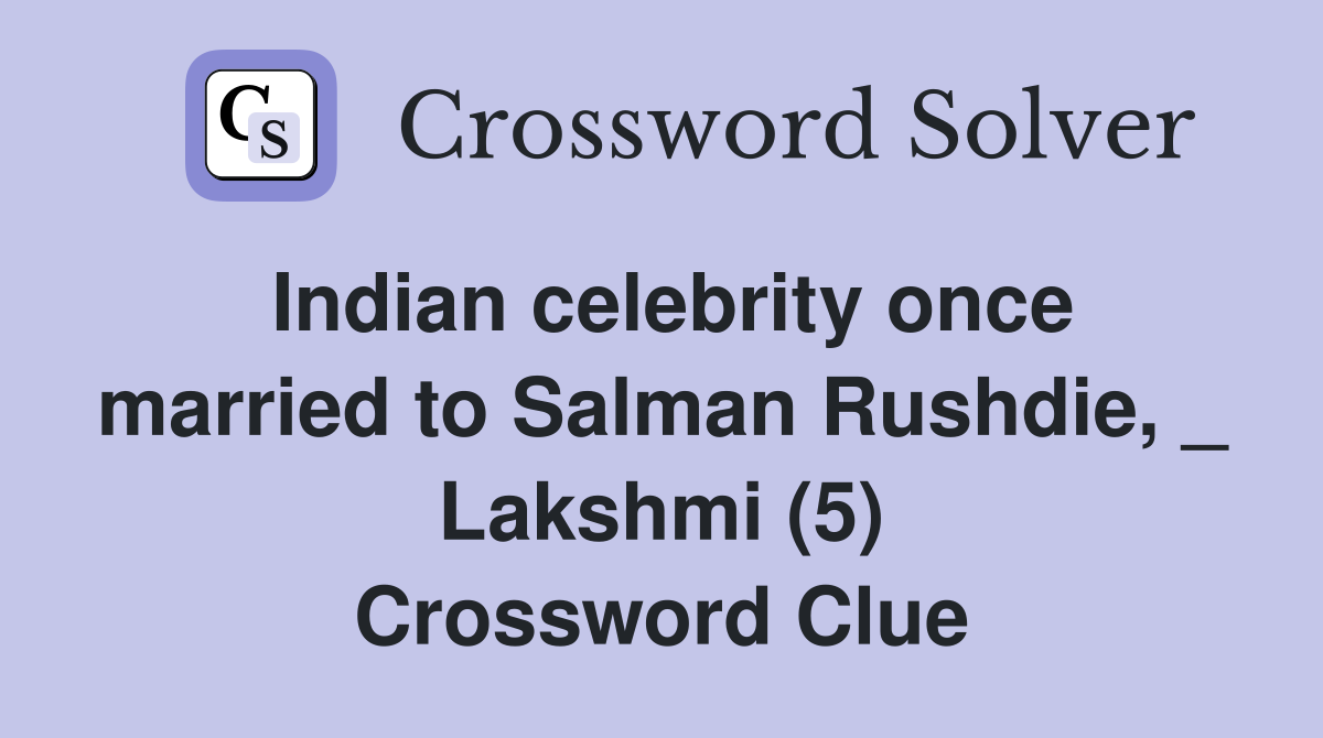 Indian celebrity once married to Salman Rushdie, _ Lakshmi (5) Crossword Clue